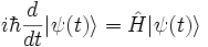i\hbar\frac{d}{dt}|\psi(t) \rangle =\hat{H}|\psi(t) \rangle