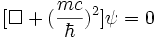 [\square + (\frac{mc}{\hbar})^2]\psi = 0